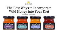 The Best Ways to Incorporate Wild Honey into Your Diet