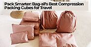 Pack Smarter: Bag-all's Best Compression Packing Cubes for Travel