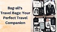 Bag-all's Travel Bags: Your Perfect Travel Companion