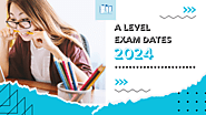 A Level Exam Dates 2024 | A Level Exam Timetable