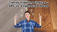 Designing with Purpose: Trendy Flooring Choices - SPC vs. Engineered Wood