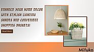 Enhance Your Home Decor with Stylish Lighting Shades and Convenient Shopping Baskets! - WriteUpCafe.com