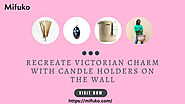 Recreate Victorian Charm With Candle Holders On The Wall - JustPaste.it