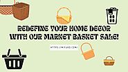 Redefine Your Home Decor with Our Market Basket Sale!