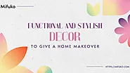 Functional and Stylish Decor To Give A Home Makeover