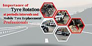 Importance of tyre rotation at periodic intervals and mobile tyre replacement professionals