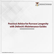 Practical Advice for Furnace Longevity with Deltech’s Maintenance Guides