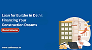 Loan for Builder in Delhi: Financing Your Construction Dreams