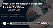 Upper Back and Shoulders Laser Hair Removal For Women