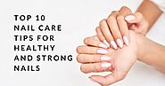 Top 10 Nail Care Tips For Healthy And Strong Nails