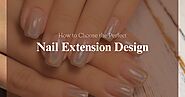 How to Choose the Perfect Type of Nail Extension Design