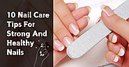 10 Nail Care Tips For Strong And Healthy Nails