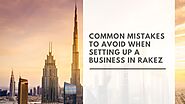 Mistakes to Avoid When Setting Up a Business in RAKEZ