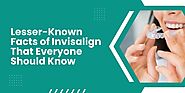 Lesser-Known Facts of Invisalign That Everyone Should Know