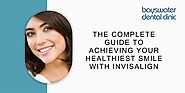 The Complete Guide to Your Healthiest Smile with Invisalign