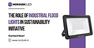 The Role Of Industrial Flood Lights In Sustainability Initiatives