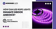 How Can LED Rope Lights Enhance Indoor Ambience?