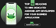 Silicon Valley - India | Blogs - Top 10 Reasons to Hire Dedicated Android App Developers