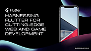 Harnessing Flutter for Cutting-Edge Web and Game Development