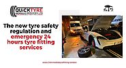 The new tyre safety regulation and emergency 24 hours tyre fitting services