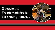 Discover the Freedom of Mobile Tyre Fitting in the UK - The Blog Bridge