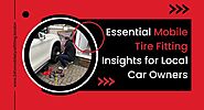 Essential Mobile Tyre Fitting Insights for Local Car Owners - Techsoom