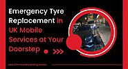 Emergency Tyre Replacement in UK: Mobile Services at Your Doorstep