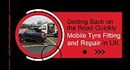 Getting Back on the Road Quickly: Mobile Tyre Fitting and Repair in UK