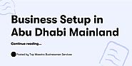Business Setup in Abu Dhabi Mainland — Top Maestro Businessmen Services - Buymeacoffee