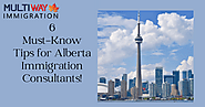 Six Essential Tips for Alberta Immigration Consultants!