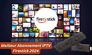Meilleur Abonnement IPTV Firestick 2024