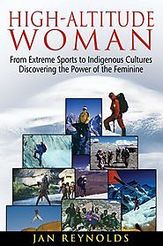 High-Altitude Woman: From Extreme Sports to Indigenous Cultures-Discovering the Power of the Feminine