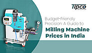 Budget-Friendly Precision: A Guide to Milling Machine Prices in India