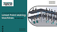 A Comprehensive Look into the Latest Paint Making Machines