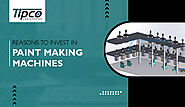 Reasons to Invest in Paint Making Machines