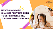 What Are The Best Ways To Enroll Your Child In A Top CBSE Board School?