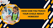 How Can You Teach Your Child About Hobbies?