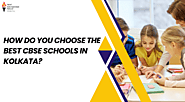 How Do You Choose The Best CBSE Schools In Kolkata?