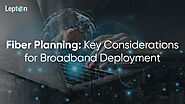 ﻿Fiber Planning: Key Consideration for Broadband and Deployment