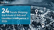 24 Trends Shaping the Future of GIS and Location Intelligence in 2024