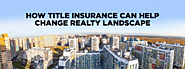 How title insurance can help change realty landscape