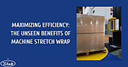 Maximizing Efficiency: The Unseen Benefits of Machine Stretch Wrap - Tilak Polypack