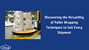 Discovering the Versatility of Pallet Wrapping: Techniques to Suit Every Shipment - Tilak Polypack