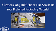 7 Reasons Why LDPE Shrink Film Should Be Your Preferred Packaging Material - Tilak Polypack