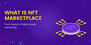 Explaining What Is NFT Marketplace: Your Guide to Digital Asset Ownership - Crypto Financial Blogs