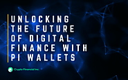 Unlocking the Future of Digital Finance with Pi Wallets - Crypto Financial Blogs