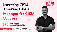 Free Masterclass For Mastering CISM: Thinking Like a Manager for CISM Success