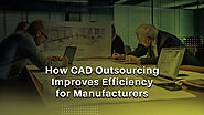 How CAD Outsourcing Improves Efficiency for Manufacturers