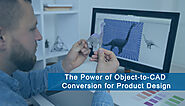 Unlock the Power of Object to CAD Conversion for Product Design