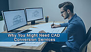 Why You Might Need CAD Conversion Services - Shalin Designs